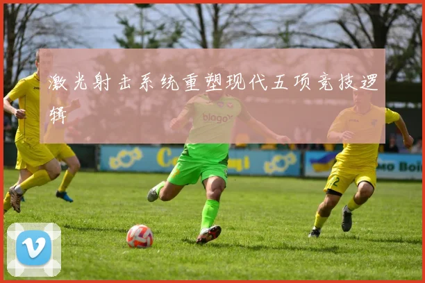 激光射击系统重塑现代五项竞技逻辑